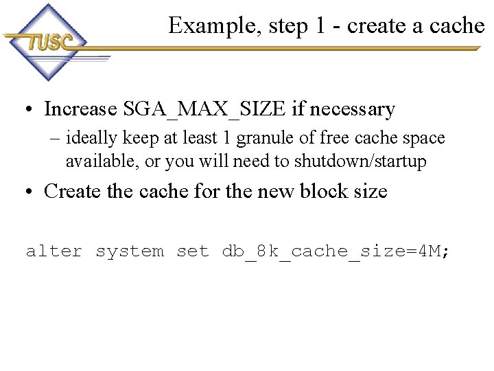 Example, step 1 - create a cache • Increase SGA_MAX_SIZE if necessary – ideally