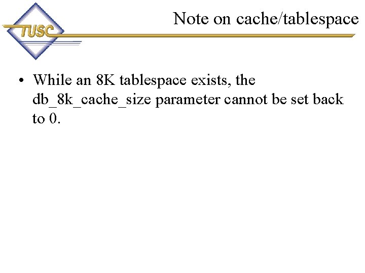 Note on cache/tablespace • While an 8 K tablespace exists, the db_8 k_cache_size parameter