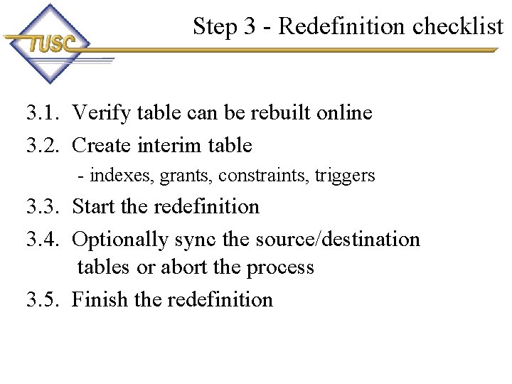 Step 3 - Redefinition checklist 3. 1. Verify table can be rebuilt online 3.