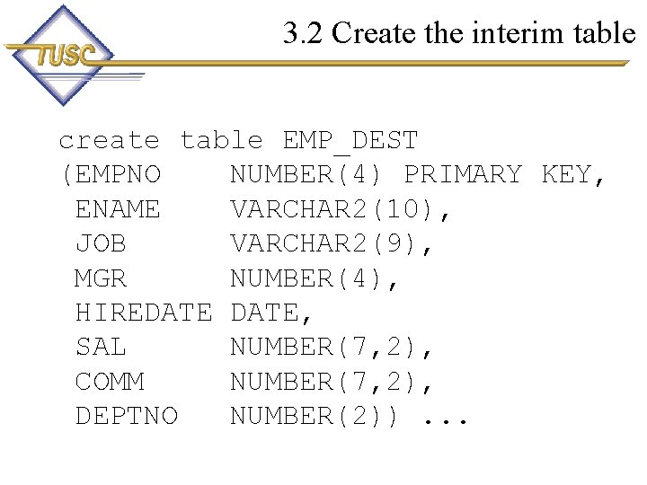 3. 2 Create the interim table create table EMP_DEST (EMPNO NUMBER(4) PRIMARY KEY, ENAME