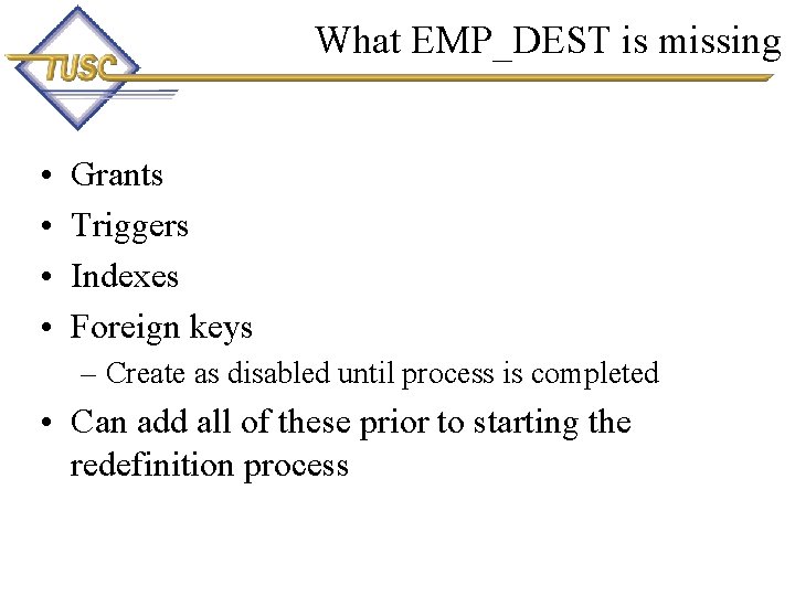 What EMP_DEST is missing • • Grants Triggers Indexes Foreign keys – Create as