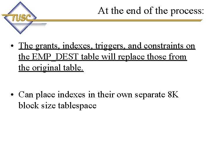 At the end of the process: • The grants, indexes, triggers, and constraints on