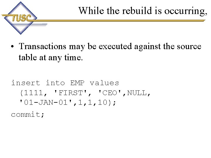 While the rebuild is occurring, • Transactions may be executed against the source table