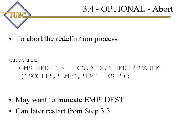 3. 4 - OPTIONAL - Abort • To abort the redefinition process: execute DBMS_REDEFINITION.