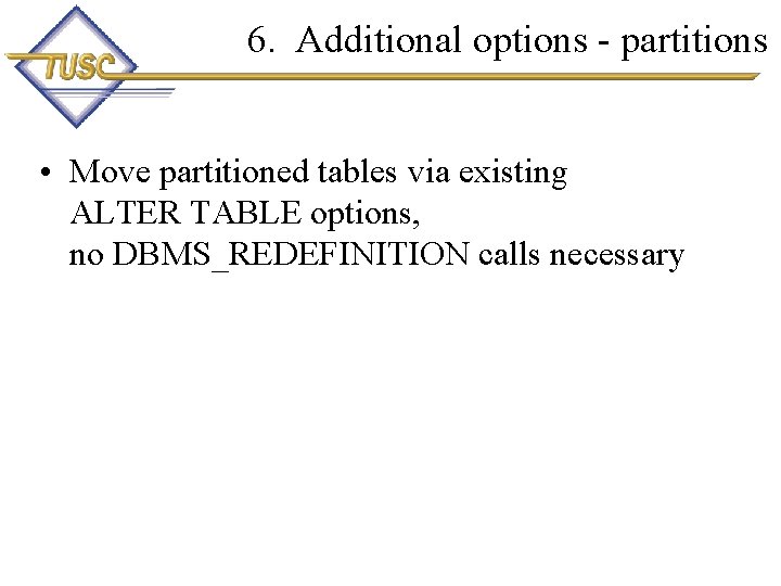 6. Additional options - partitions • Move partitioned tables via existing ALTER TABLE options,