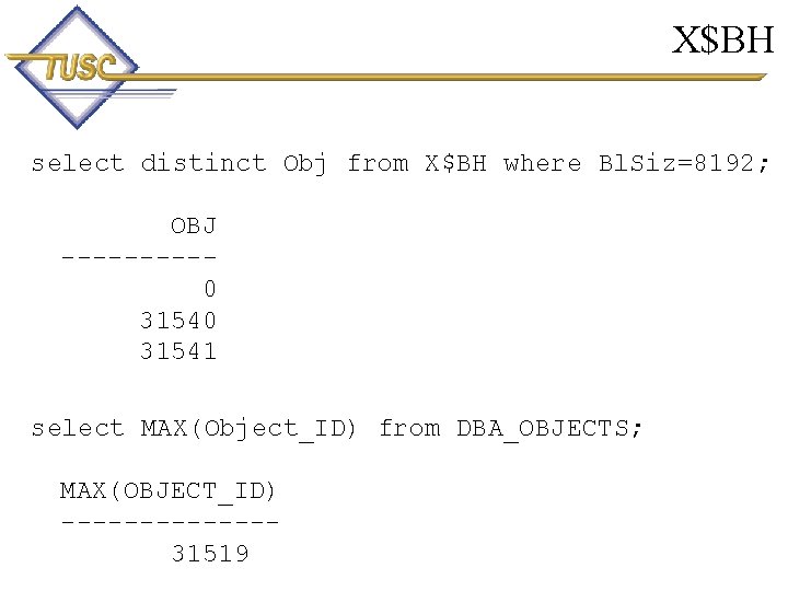 X$BH select distinct Obj from X$BH where Bl. Siz=8192; OBJ -----0 31541 select MAX(Object_ID)