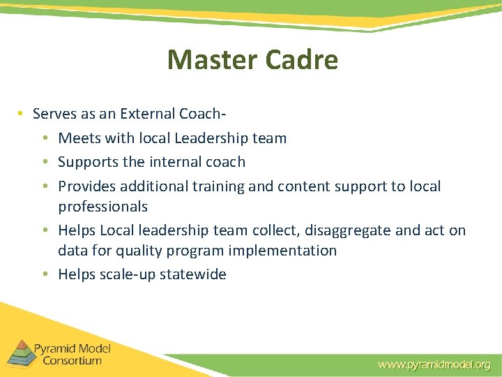 Master Cadre • Serves as an External Coach • Meets with local Leadership team Master Cadre • Serves as an External Coach • Meets with local Leadership team