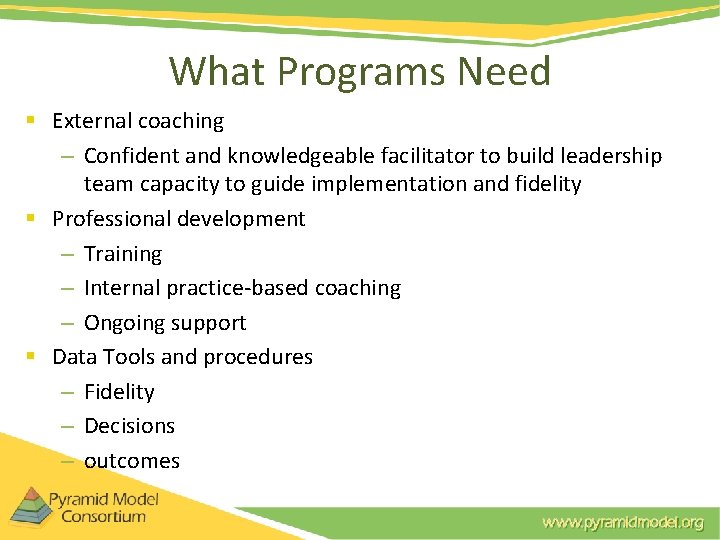 What Programs Need § External coaching – Confident and knowledgeable facilitator to build leadership What Programs Need § External coaching – Confident and knowledgeable facilitator to build leadership