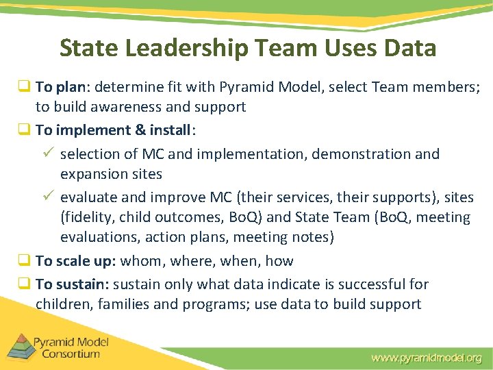 State Leadership Team Uses Data q To plan: determine fit with Pyramid Model, select State Leadership Team Uses Data q To plan: determine fit with Pyramid Model, select