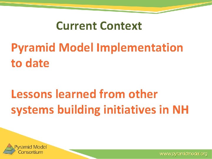 Current Context Pyramid Model Implementation to date Lessons learned from other systems building initiatives Current Context Pyramid Model Implementation to date Lessons learned from other systems building initiatives