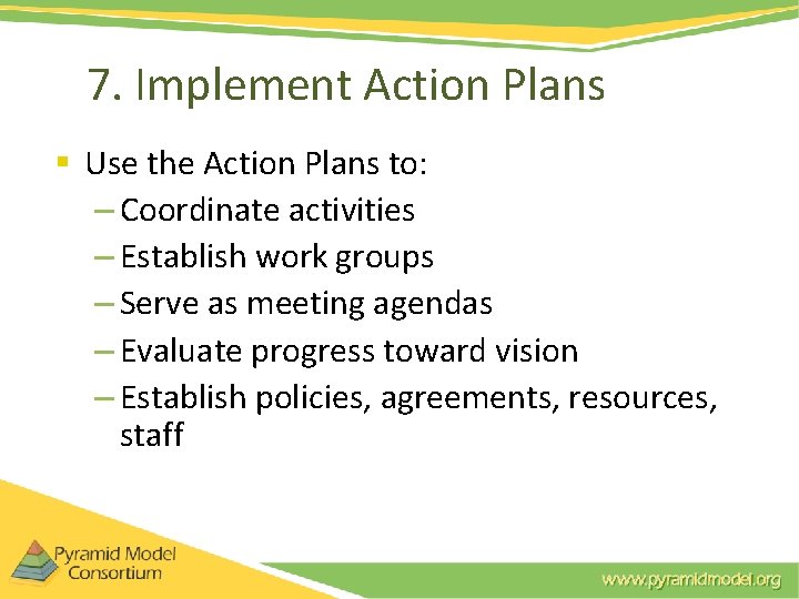 7. Implement Action Plans § Use the Action Plans to: – Coordinate activities – 7. Implement Action Plans § Use the Action Plans to: – Coordinate activities –
