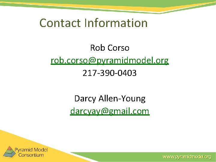 Contact Information Rob Corso rob. corso@pyramidmodel. org 217 -390 -0403 Darcy Allen-Young darcyay@gmail. com Contact Information Rob Corso rob. corso@pyramidmodel. org 217 -390 -0403 Darcy Allen-Young darcyay@gmail. com