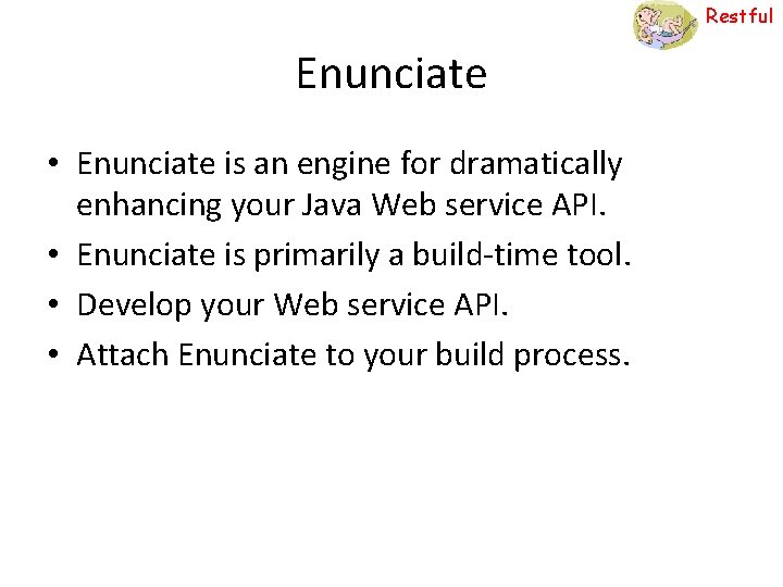 Restful Enunciate • Enunciate is an engine for dramatically enhancing your Java Web service