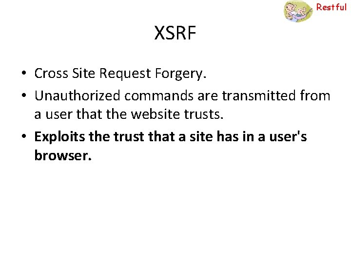 Restful XSRF • Cross Site Request Forgery. • Unauthorized commands are transmitted from a
