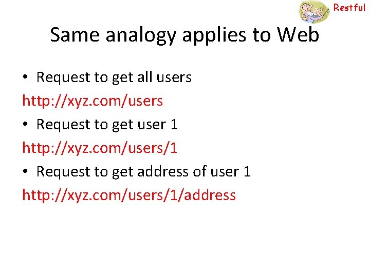 Restful Same analogy applies to Web • Request to get all users http: //xyz.