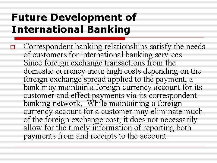 Future Development of International Banking o Correspondent banking relationships satisfy the needs of customers