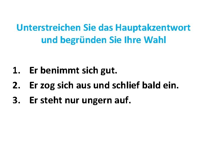 Unterstreichen Sie das Hauptakzentwort und begründen Sie Ihre Wahl 1. Er benimmt sich gut.