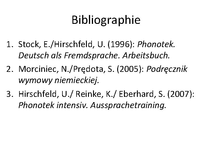 Bibliographie 1. Stock, E. /Hirschfeld, U. (1996): Phonotek. Deutsch als Fremdsprache. Arbeitsbuch. 2. Morciniec,