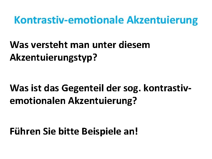 Kontrastiv-emotionale Akzentuierung Was versteht man unter diesem Akzentuierungstyp? Was ist das Gegenteil der sog.