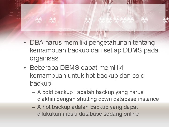  • DBA harus memiliki pengetahunan tentang kemampuan backup dari setiap DBMS pada organisasi