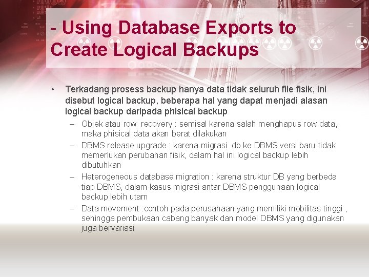 - Using Database Exports to Create Logical Backups • Terkadang prosess backup hanya data