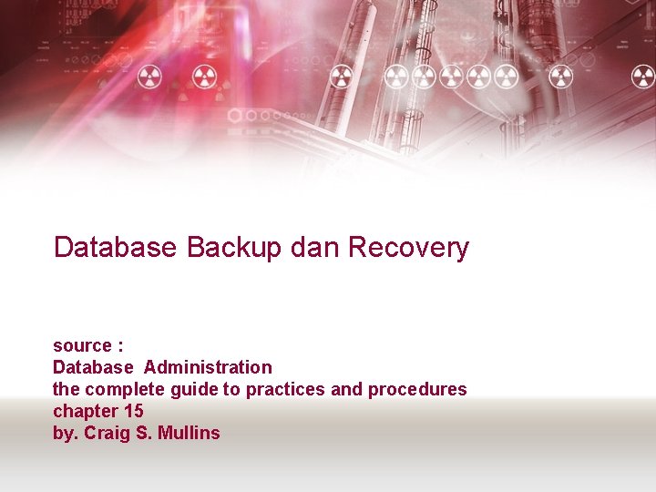 Database Backup dan Recovery source : Database Administration the complete guide to practices and