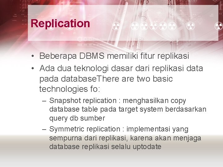 Replication • Beberapa DBMS memiliki fitur replikasi • Ada dua teknologi dasar dari replikasi