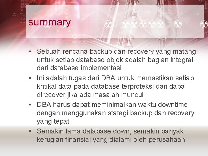 summary • Sebuah rencana backup dan recovery yang matang untuk setiap database objek adalah