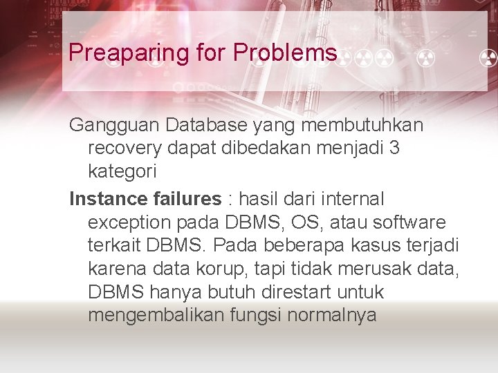 Preaparing for Problems Gangguan Database yang membutuhkan recovery dapat dibedakan menjadi 3 kategori Instance