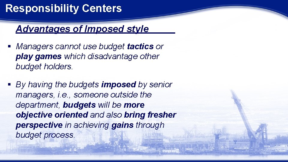 Responsibility Centers Advantages of Imposed style § Managers cannot use budget tactics or play
