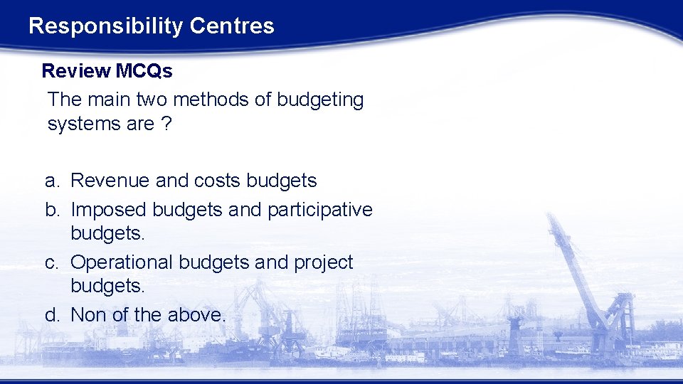 Responsibility Centres Review MCQs The main two methods of budgeting systems are ? a.