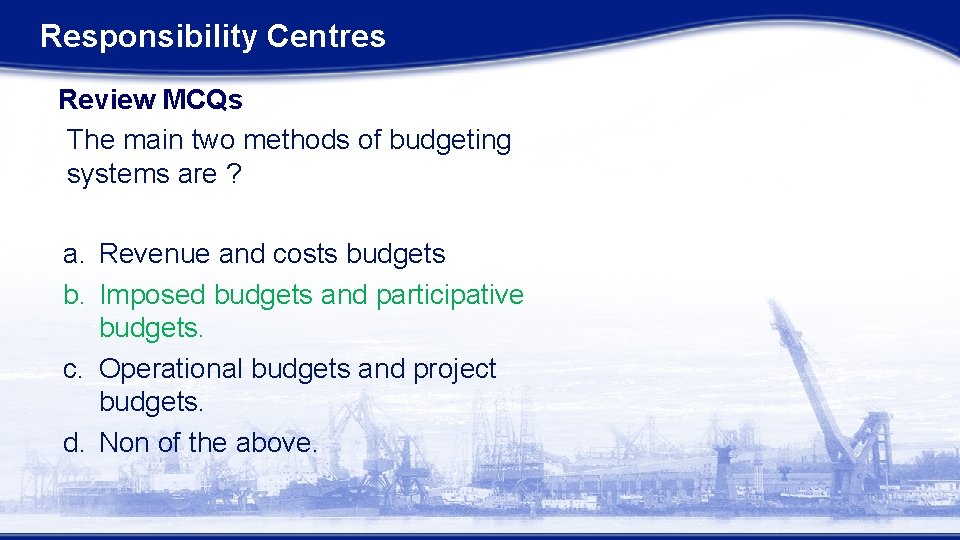 Responsibility Centres Review MCQs The main two methods of budgeting systems are ? a.