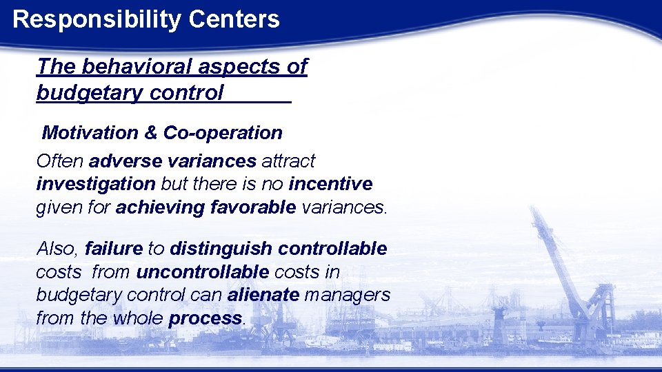 Responsibility Centers The behavioral aspects of budgetary control Motivation & Co-operation Often adverse variances