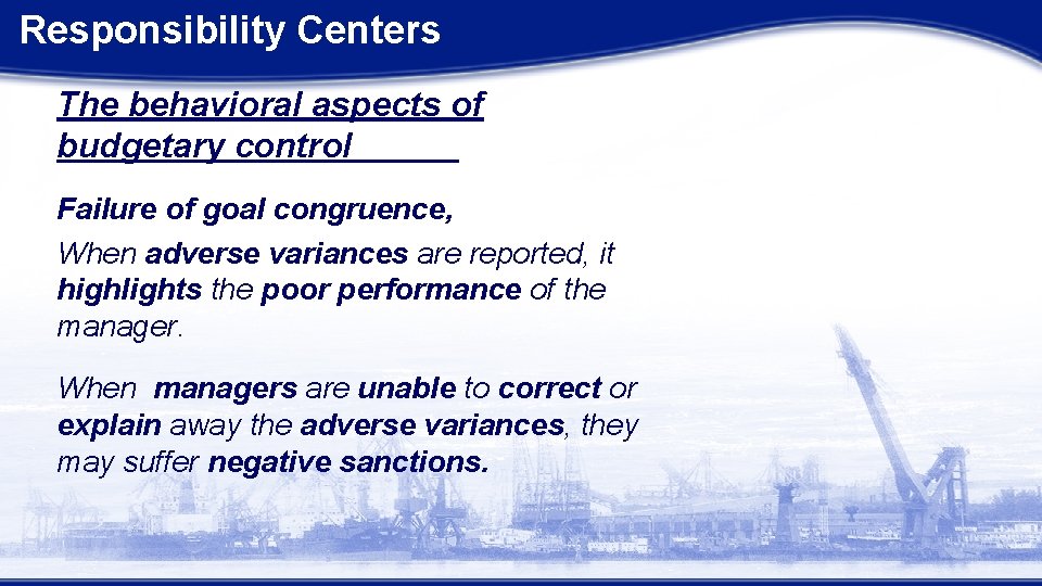 Responsibility Centers The behavioral aspects of budgetary control Failure of goal congruence, When adverse