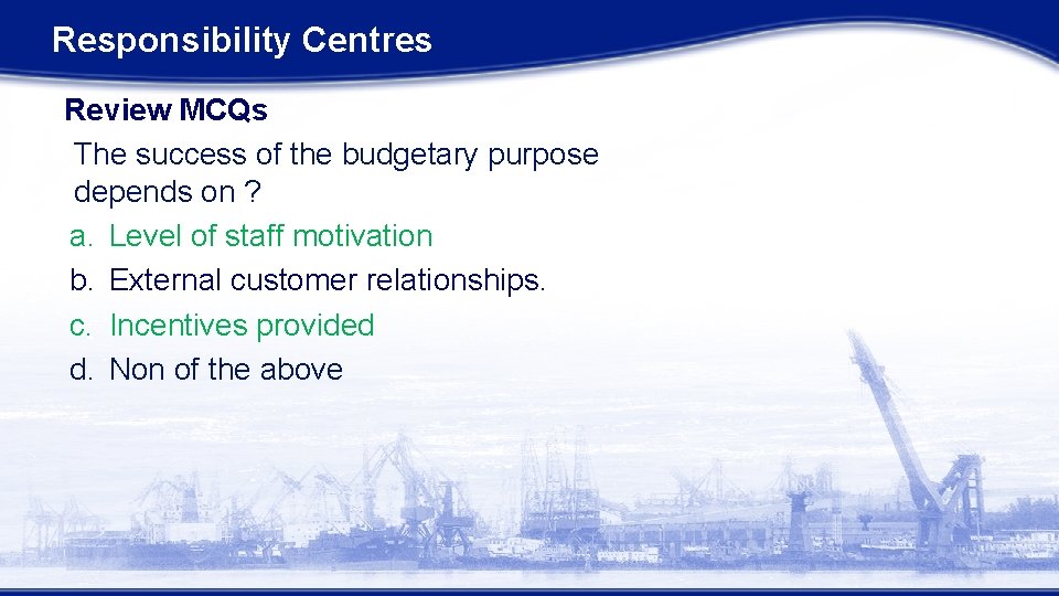 Responsibility Centres Review MCQs The success of the budgetary purpose depends on ? a.