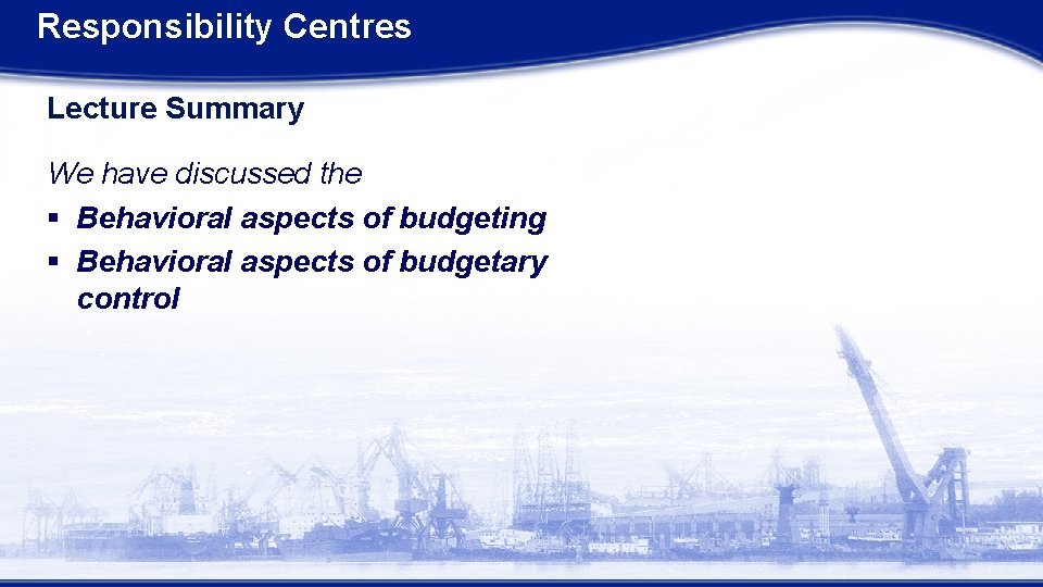 Responsibility Centres Lecture Summary We have discussed the § Behavioral aspects of budgeting §