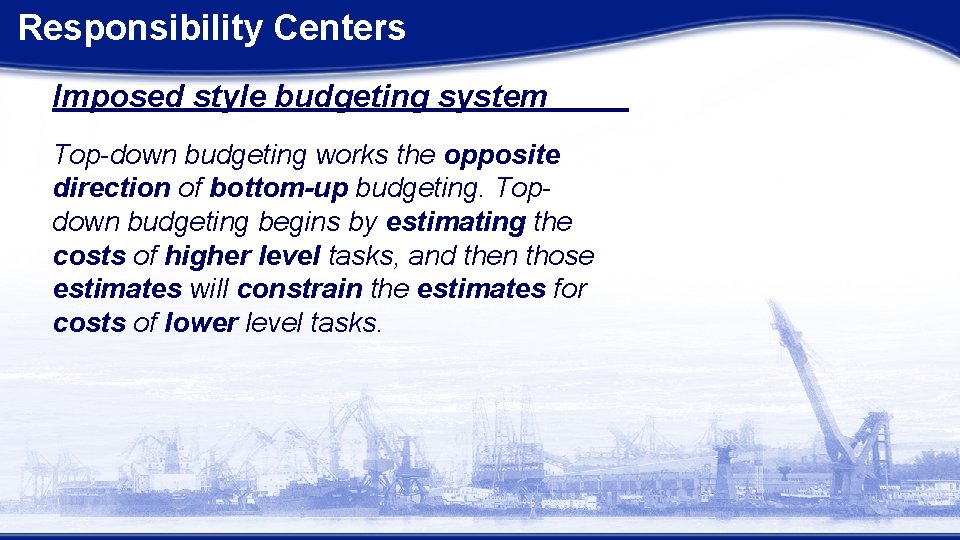 Responsibility Centers Imposed style budgeting system Top-down budgeting works the opposite direction of bottom-up