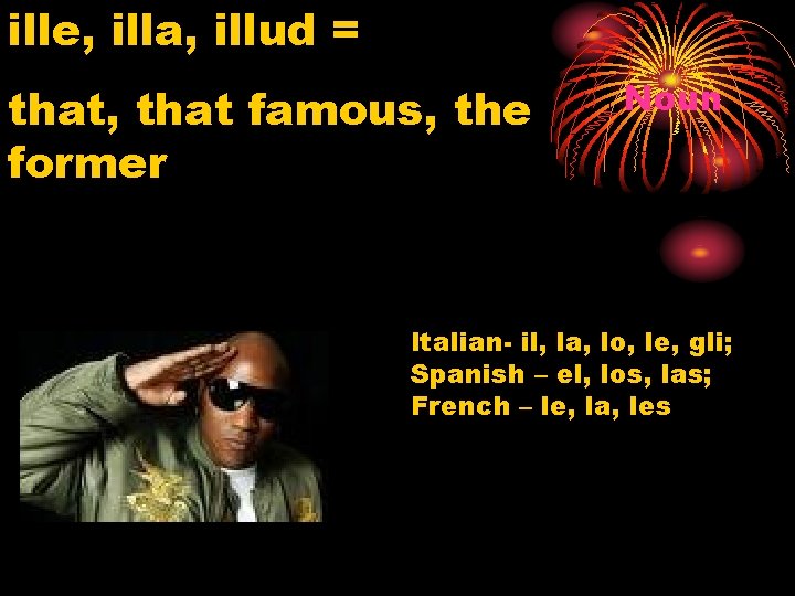 ille, illa, illud = that, that famous, the former Noun Italian- il, la, lo,