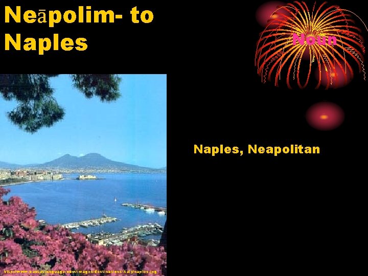 Neāpolim- to Naples Noun Naples, Neapolitan http: //www. cactuslanguage. com/images/destinations/italy/naples. jpg 