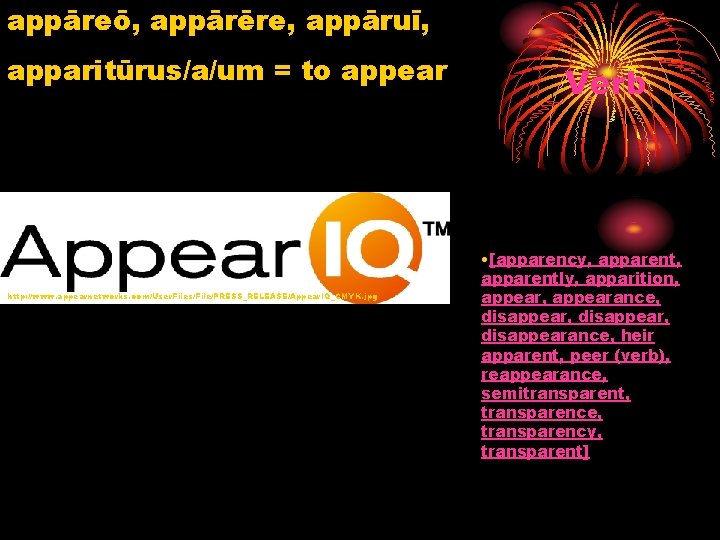 appāreō, appārēre, appāruī, apparitūrus/a/um = to appear http: //www. appearnetworks. com/User. Files/File/PRESS_RELEASE/Appear. IQ_CMYK. jpg