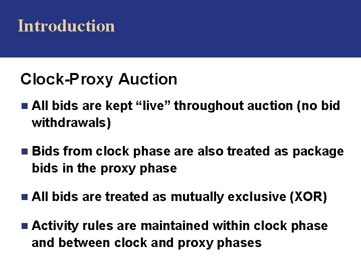 Introduction Clock-Proxy Auction n All bids are kept “live” throughout auction (no bid withdrawals)