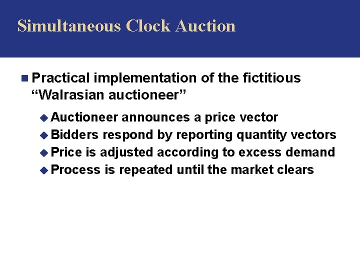 Simultaneous Clock Auction n Practical implementation of the fictitious “Walrasian auctioneer” u Auctioneer announces