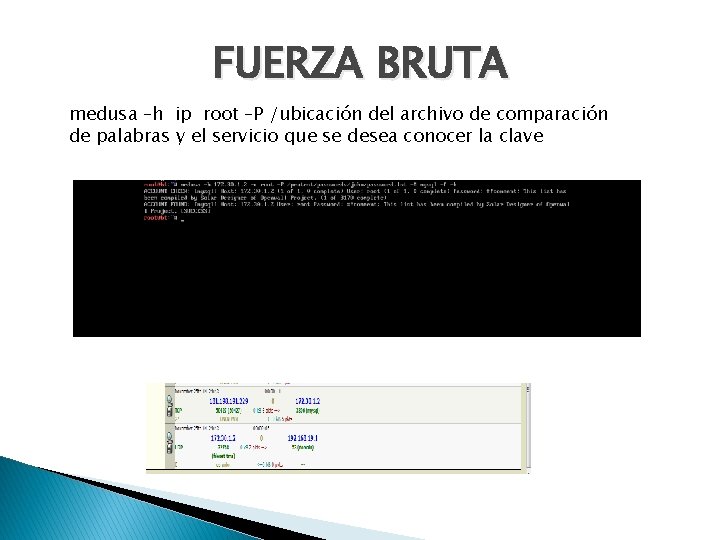 FUERZA BRUTA medusa –h ip root –P /ubicación del archivo de comparación de palabras