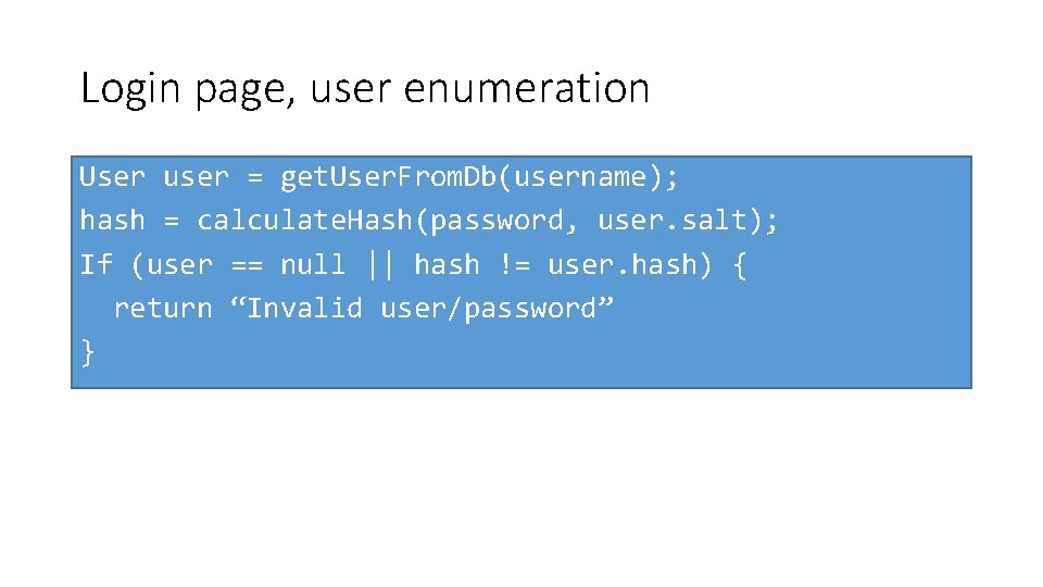 Login page, user enumeration User user = get. User. From. Db(username); hash = calculate.