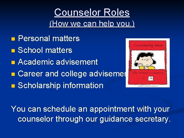 Counselor Roles (How we can help you. ) Personal matters n School matters n