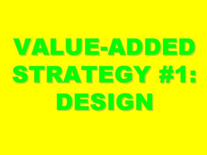 VALUE-ADDED STRATEGY #1: DESIGN 