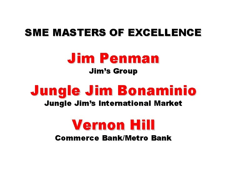 SME MASTERS OF EXCELLENCE Jim Penman Jim’s Group Jungle Jim Bonaminio Jungle Jim’s International