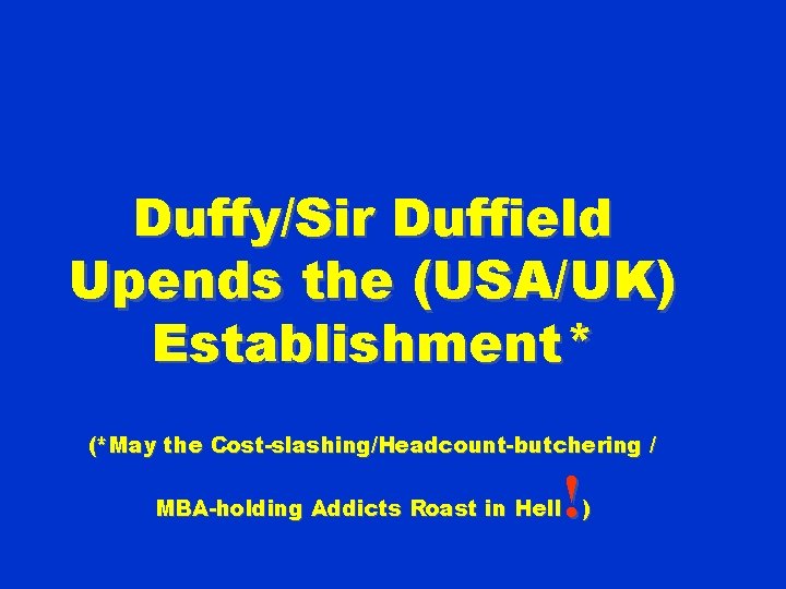 Duffy/Sir Duffield Upends the (USA/UK) Establishment * (*May the Cost-slashing/Headcount-butchering / ! MBA-holding Addicts
