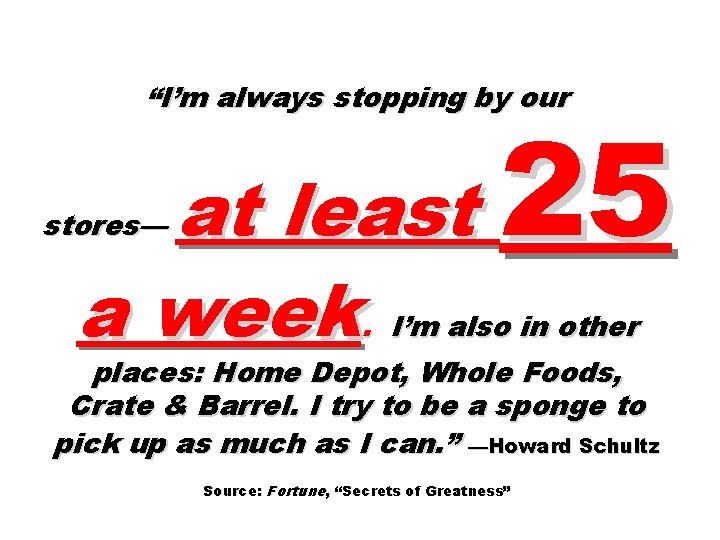 “I’m always stopping by our at least a week. stores— 25 I’m also in