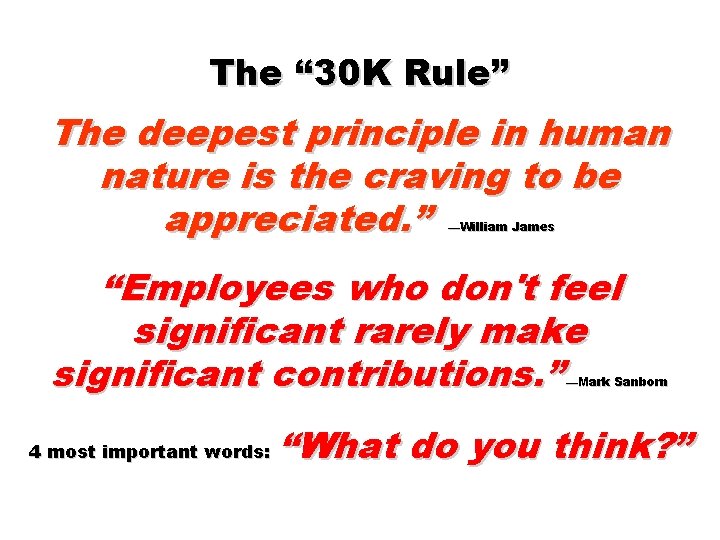 The “ 30 K Rule” The deepest principle in human nature is the craving